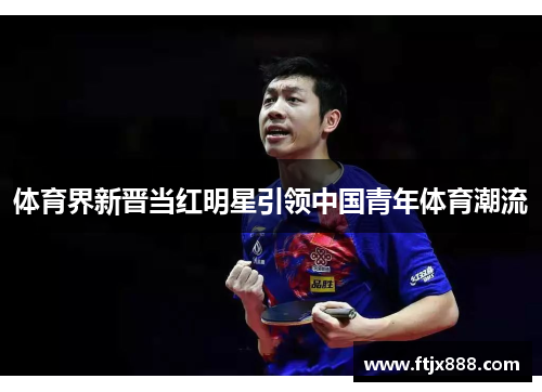 体育界新晋当红明星引领中国青年体育潮流
